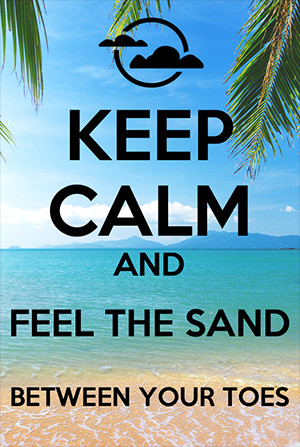 Keep Calm and Feel the Sand Between Your Toes