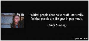 Political people don't solve stuff - not really. Political people are ...