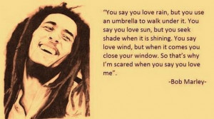 Bob Marley you say you love rain