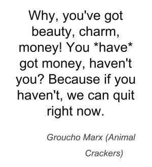 One of many brilliant lines in Animal Crackers! This quote courtesy of ...