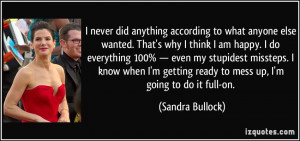 ... getting ready to mess up, I'm going to do it full-on. - Sandra Bullock