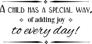 Child Has A Special Way Of Adding Joy To Every Day - Children Quote