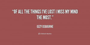 Of all the things I've lost I miss my mind the most.