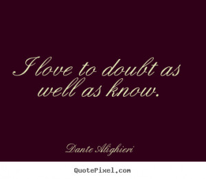 How to design photo sayings about love - I love to doubt as well as ...
