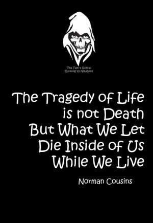 The tragedy of life is not death but what dies inside us while we live ...