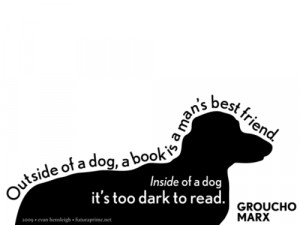 Outside of a dog, a book is a man's best friend. Inside of a dog it's ...