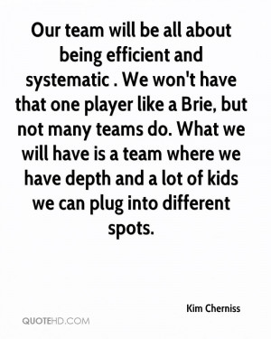 Our team will be all about being efficient and systematic . We won't ...