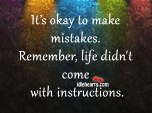 It’s Okay To Make Mistakes. Remember…