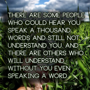 ... understand you. And there are others who will understand without you
