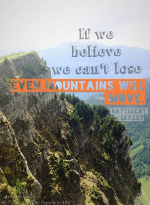 ... Skillet. Song lyrics, rock, mountains will move, quotes, faith, hope