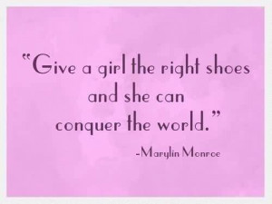 Popular Celebrity Quote by Marylin Monrce~Give a girl the right shoes ...
