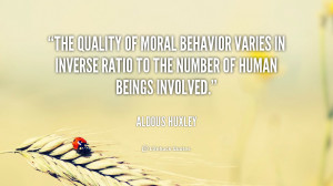 The quality of moral behavior varies in inverse ratio to the number of ...