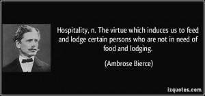 Hospitality, n. The virtue which induces us to feed and lodge certain ...