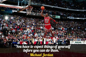 You have to expect things of yourself before you can do them ...