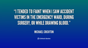 tended to faint when I saw accident victims in the emergency ward ...