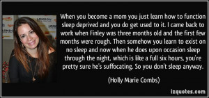 ... sure he's suffocating. So you don't sleep anyway. - Holly Marie Combs