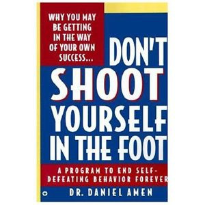 Dont Shoot Yourself in the Foot Daniel Amen Amen Daniel G