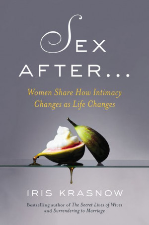 SEX AFTER . . . by Iris Krasnow -- The bestselling author of 