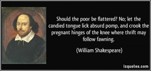 ... of the knee where thrift may follow fawning. - William Shakespeare