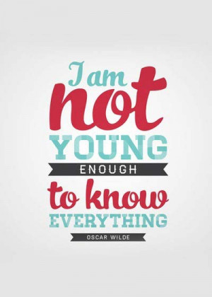 am not young enough to know everything