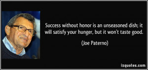... ; it will satisfy your hunger, but it won't taste good. - Joe Paterno