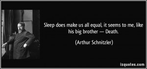 ... , it seems to me, like his big brother — Death. - Arthur Schnitzler