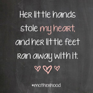Her little hands stole my heart, and her little feet ran away with it ...