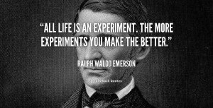 More Experiments You Make The Better Life Quotes Ralph Waldo Emerson