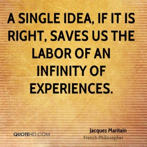 single idea, if it is right, saves us the labor of an infinity of ...