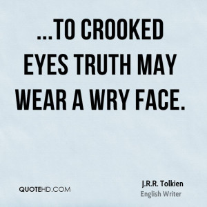 to crooked eyes truth may wear a wry face.