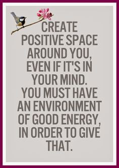 ... . You must have an environment of good energy in order to give that