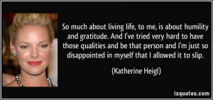 So much about living life, to me, is about humility and gratitude. And ...