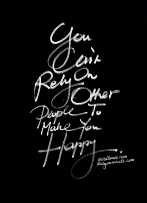 You can’t rely on other people to make you happy