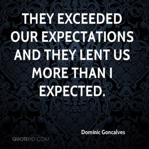 They exceeded our expectations and they lent us more than I expected.