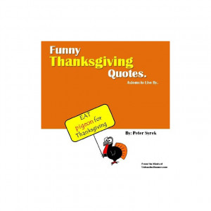 Funny Thanksgiving Quotes. Axioms to Live By. Peter Syrek