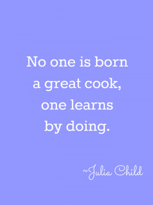 ... some other of my favourite inspirational Julia Child quotes for you