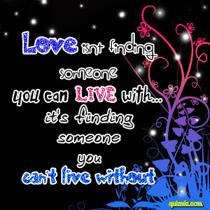 ... It’s Finding Someone You Can’t live Without ~ Being In Love Quote