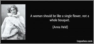 woman should be like a single flower, not a whole bouquet. - Anna ...