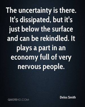 The uncertainty is there. It's dissipated, but it's just below the ...