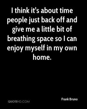 Frank Bruno - I think it's about time people just back off and give me ...