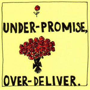 Under-promise, over-deliver