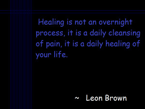 Healing is not an overnight process, it is a daily cleansing of pain ...