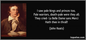 saw pale kings and princes too, Pale warriors, death-pale were they ...
