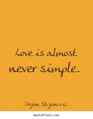 ... Stojanovic picture quotes - Love is almost never simple. - Love quotes