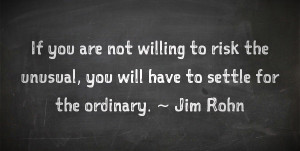 Jim Rohn quotes about life: If you are not willing to risk the unusual ...