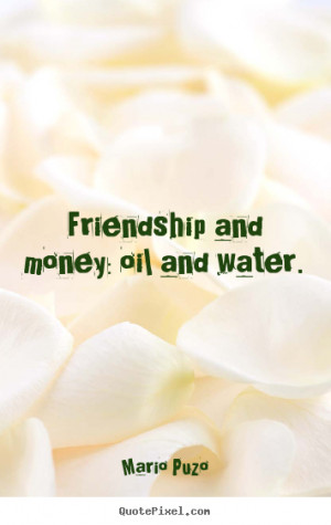 ... picture quotes about friendship - Friendship and money: oil and water