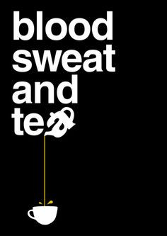 Blood sweat and tea More
