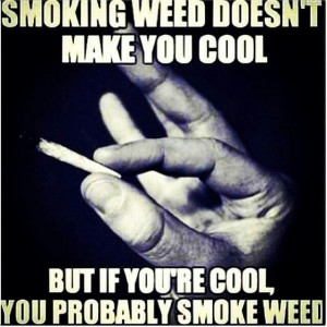 If your cool you probably smoke weed. Lol
