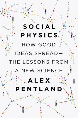 Social Physics: How Good Ideas Spread— The Lessons from a New ...