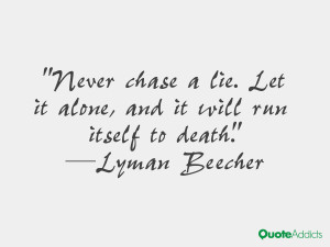 lyman beecher quotes never chase a lie let it alone and it will run ...